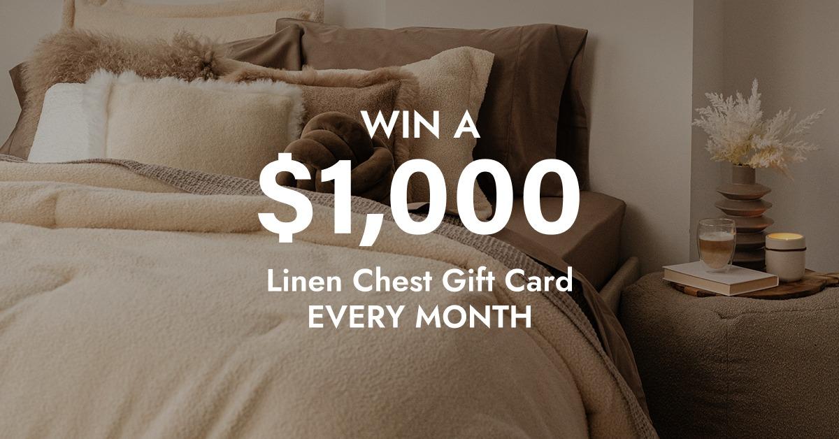 Win a $1,000 Linen Chest Gift Card EVERY MONTH